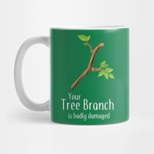 Your Tree Branch is Badly Damaged Mug